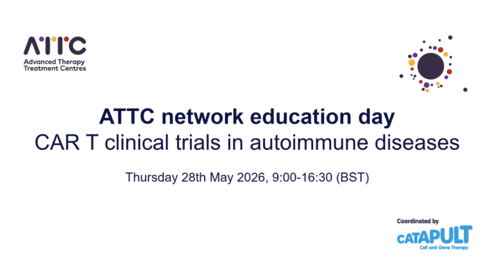 ATTC network education day event poster, titled CAR T clinical trials in autoimmune diseases, scheduled for Thursday, 28 May 2026, from 09:00 to 16:30 BST. Logos of ATTC and Catapult are displayed.